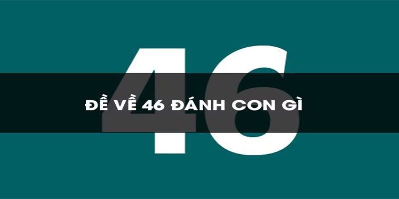 Đề về 46 mai đánh lô gì