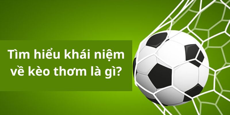 Tìm hiểu khái niệm về kèo thơm là gì?