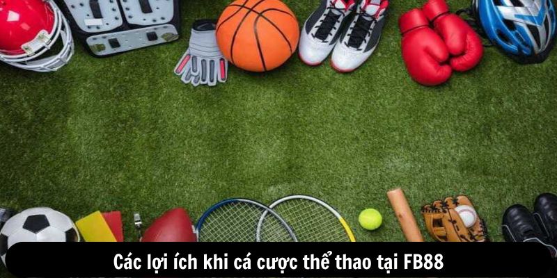 Các lợi ích khi cá cược thể thao tại FB88