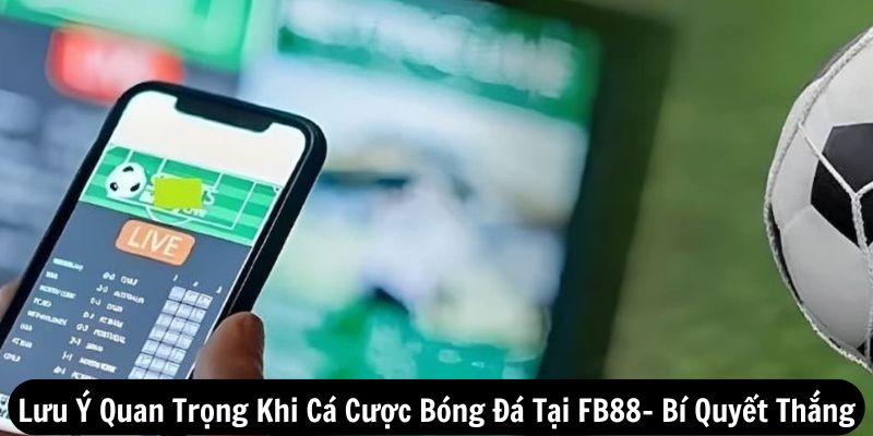 Lưu ý quan trọng khi cá cược bóng đá tại FB88