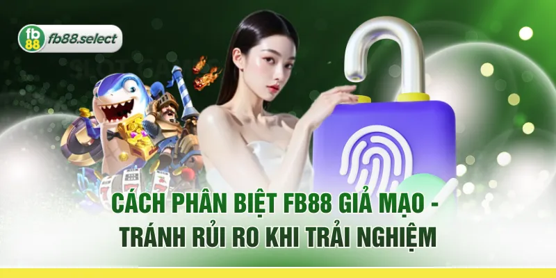 Cách Phân Biệt FB88 Giả Mạo - Tránh Rủi Ro Khi Trải Nghiệm