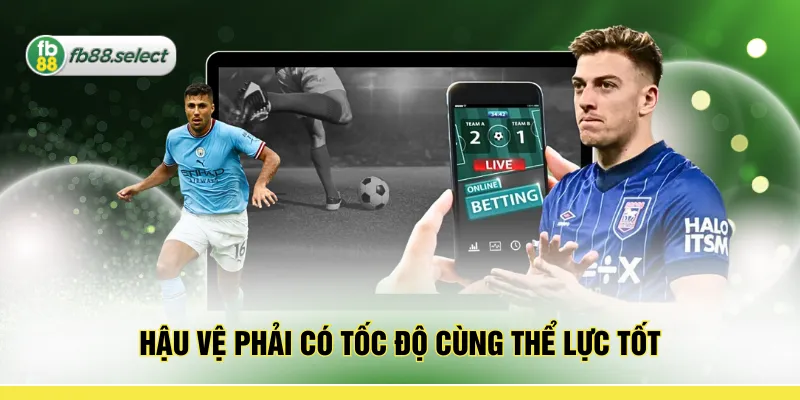 Hậu vệ phải có tốc độ cùng thể lực tốt