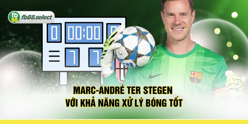 Marc-André ter Stegen với khả năng xử lý bóng tốt
