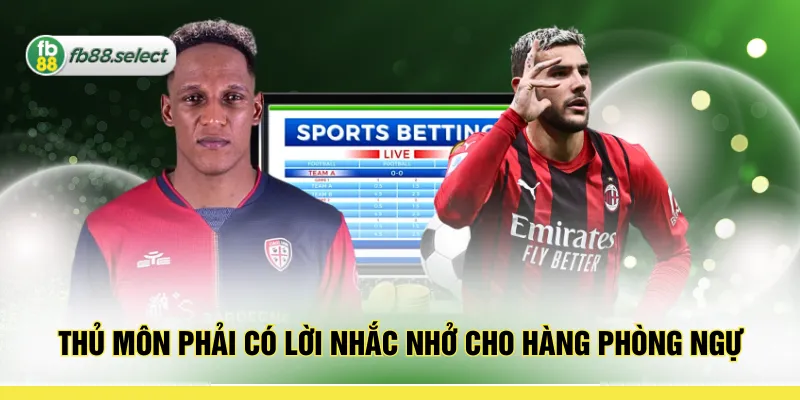 Thủ môn phải có lời nhắc nhở cho hàng phòng ngự