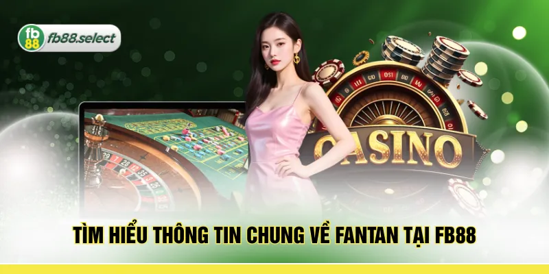 Tìm hiểu thông tin chung về Fantan tại Fb88
