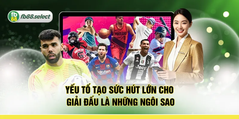 Yếu tố tạo sức hút lớn cho giải đấu là những ngôi sao