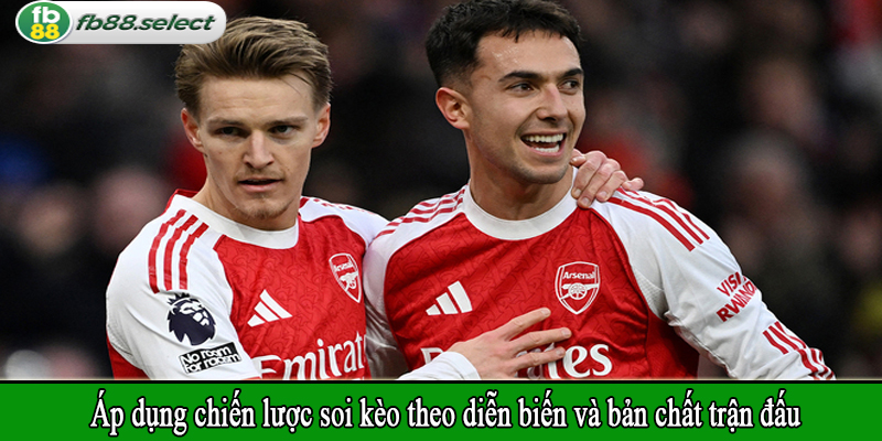 Áp dụng chiến lược soi kèo theo diễn biến và bản chất trận đấu