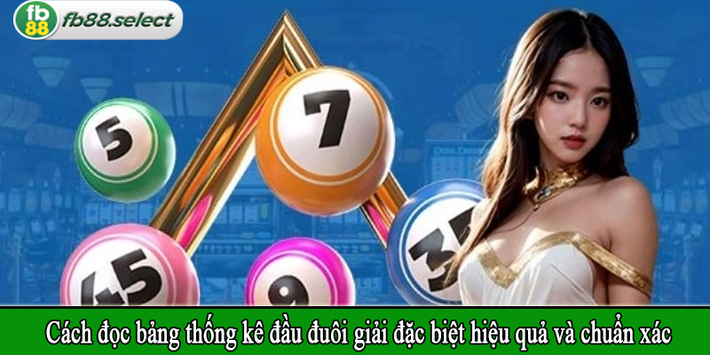 Cách đọc bảng thống kê đầu đuôi giải đặc biệt hiệu quả và chuẩn xác