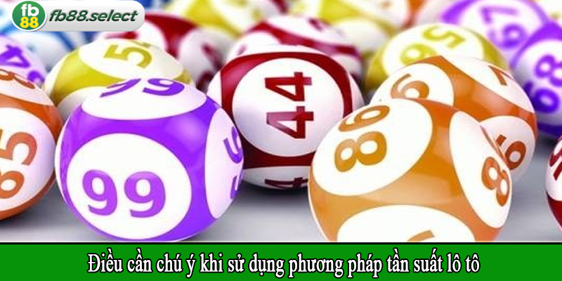 Điều cần chú ý khi sử dụng phương pháp tần suất lô tô