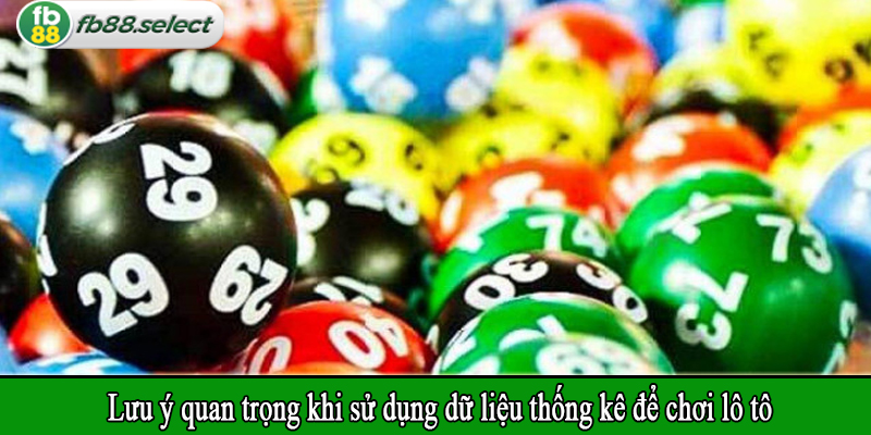 Lưu ý quan trọng khi sử dụng dữ liệu thống kê để chơi lô tô