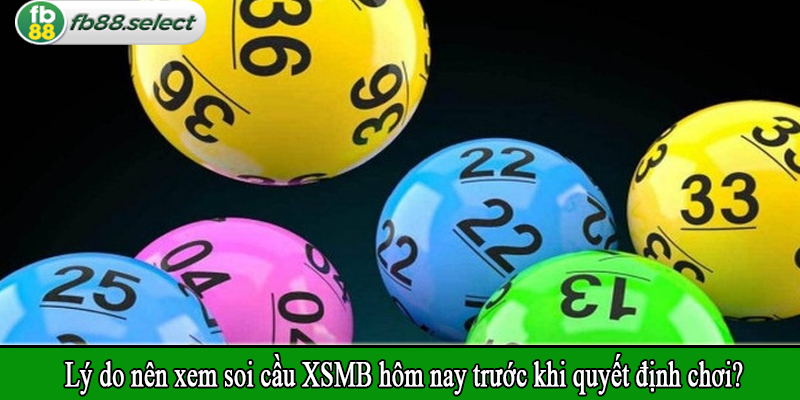 Lý do nên xem soi cầu XSMB hôm nay trước khi quyết định chơi?