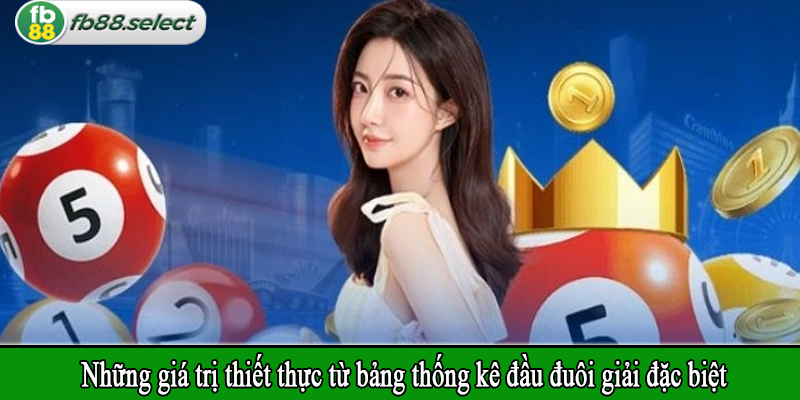 Những giá trị thiết thực từ bảng thống kê đầu đuôi giải đặc biệt