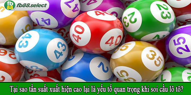 Tại sao tần suất xuất hiện cao lại là yếu tố quan trọng khi soi cầu lô tô?