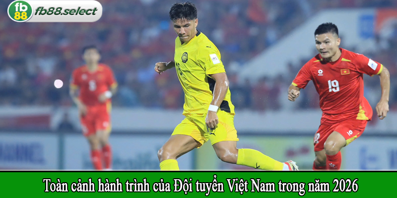 Toàn cảnh hành trình của Đội tuyển Việt Nam trong năm 2026