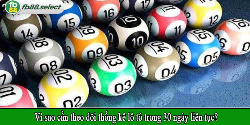 Vì sao cần theo dõi thống kê lô tô trong 30 ngày liên tục?