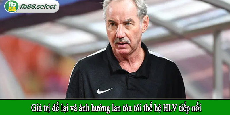 Giá trị để lại và ảnh hưởng lan tỏa tới thế hệ HLV tiếp nối
