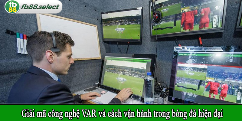 Giải mã công nghệ VAR và cách vận hành trong bóng đá hiện đại