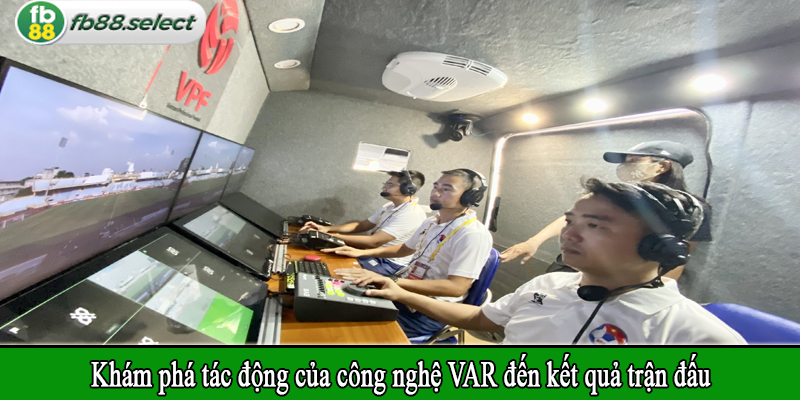 Khám phá tác động của công nghệ VAR đến kết quả trận đấu 