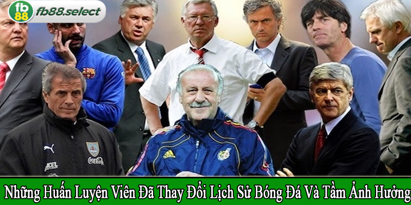 Những huấn luyện viên đã thay đổi lịch sử bóng đá