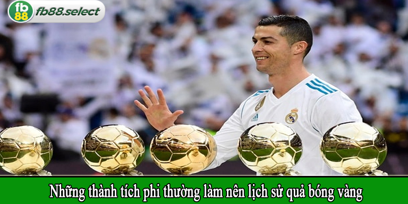 Những thành tích phi thường làm nên lịch sử quả bóng vàng
