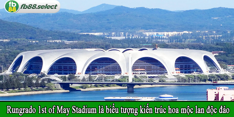 Rungrado 1st of May Stadium là biểu tượng kiến trúc hoa mộc lan độc đáo