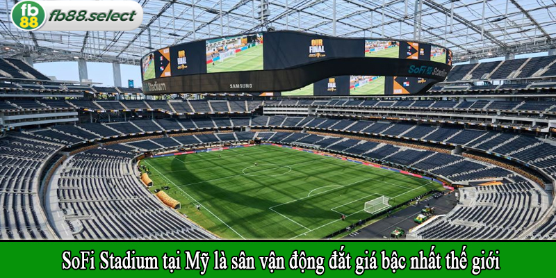 SoFi Stadium tại Mỹ là sân vận động đắt giá bậc nhất thế giới