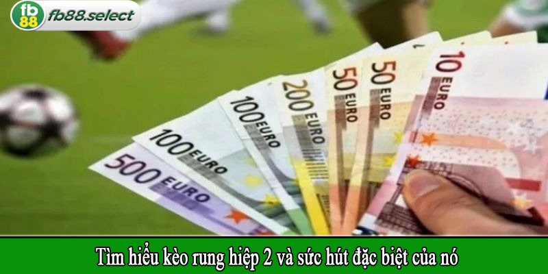 Tìm hiểu kèo rung hiệp 2 và sức hút đặc biệt của nó