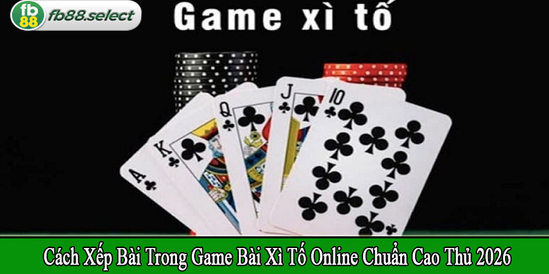 cách xếp bài trong game bài xì tố online