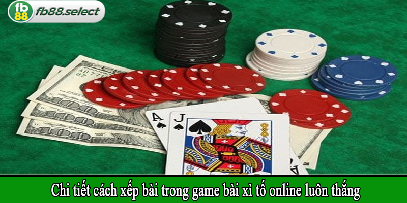 Chi tiết cách xếp bài trong game bài xì tố online luôn thắng