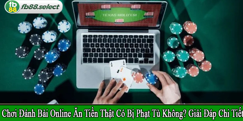 chơi đánh bài online ăn tiền thật có bị phạt tù không