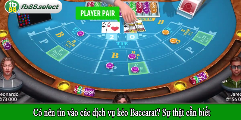 Có nên tin vào các dịch vụ kéo Baccarat? Sự thật cần biết