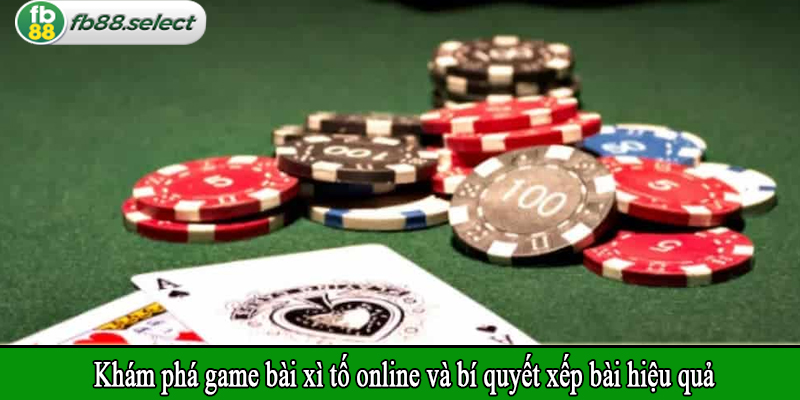 Khám phá game bài xì tố online và bí quyết xếp bài hiệu quả