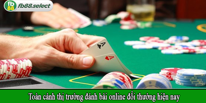 Toàn cảnh thị trường đánh bài online đổi thưởng hiện nay