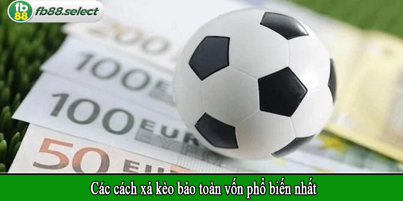 Các cách xả kèo bảo toàn vốn phổ biến nhất