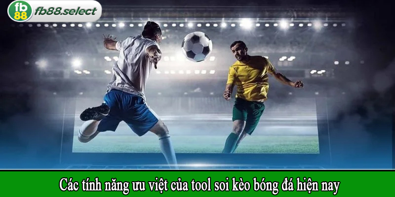 Các tính năng ưu việt của tool soi kèo bóng đá hiện nay