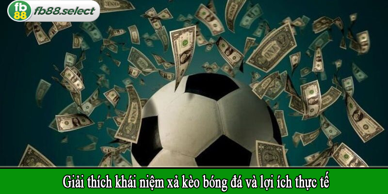 Giải thích khái niệm xả kèo bóng đá và lợi ích thực tế