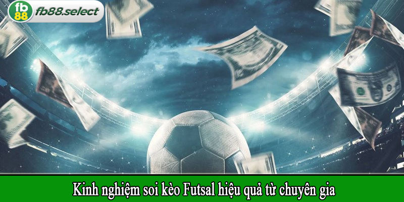 Kinh nghiệm soi kèo Futsal hiệu quả từ chuyên gia