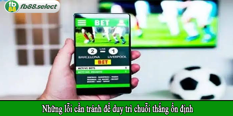 Những lỗi cần tránh để duy trì chuỗi thắng ổn định