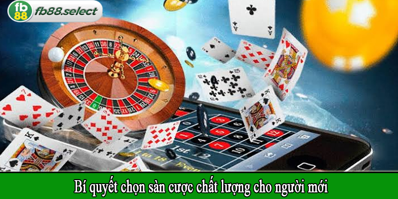 Bí quyết chọn sàn cược chất lượng cho người mới
