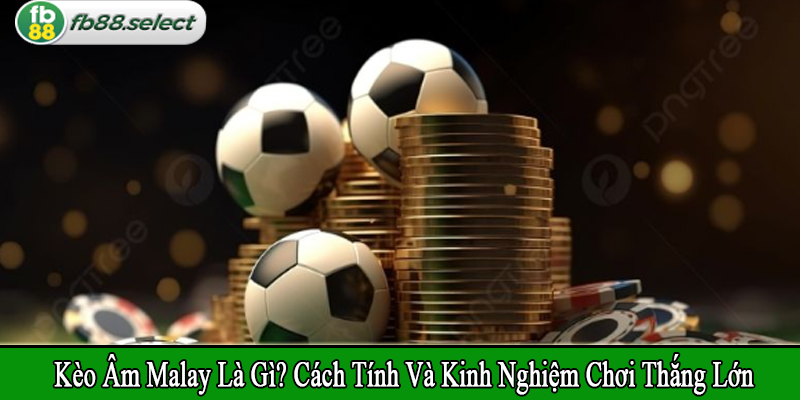 kèo âm Malay là gì