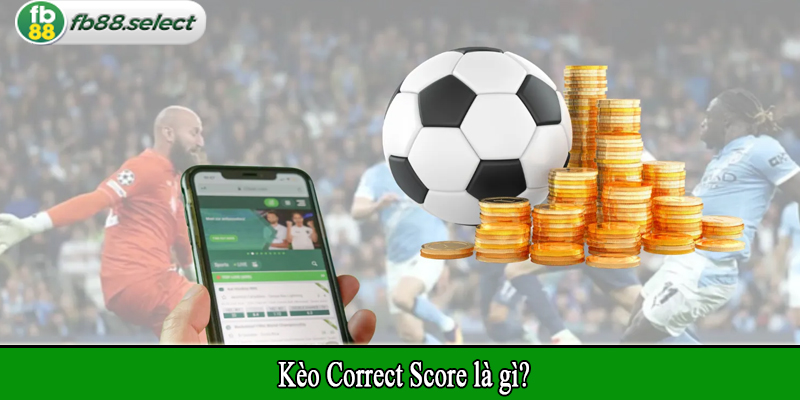 Kèo Correct Score là gì?