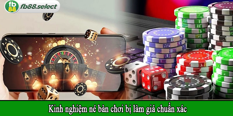Kinh nghiệm né bàn chơi bị làm giá chuẩn xác