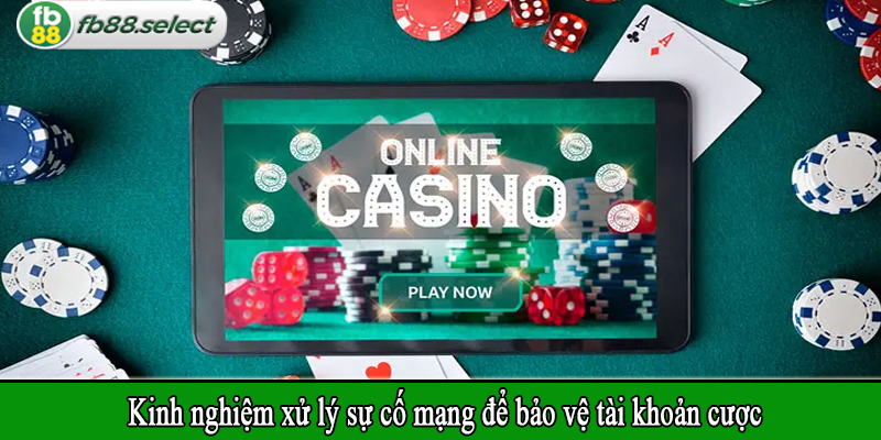 Kinh nghiệm xử lý sự cố mạng để bảo vệ tài khoản cược