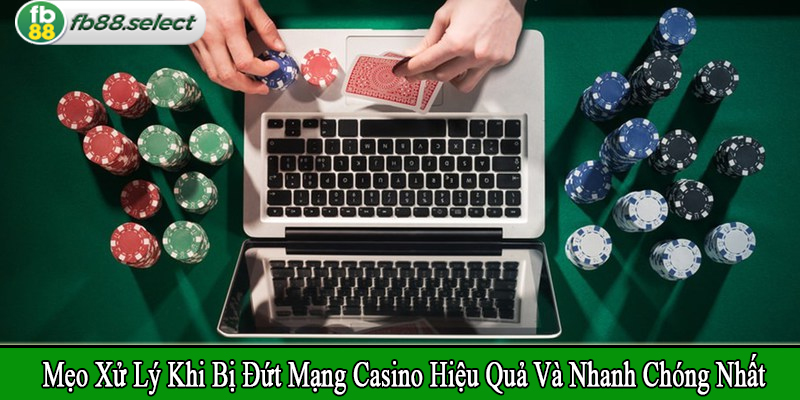 mẹo xử lý khi bị đứt mạng casino