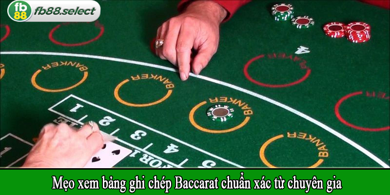 Mẹo xem bảng ghi chép Baccarat chuẩn xác từ chuyên gia