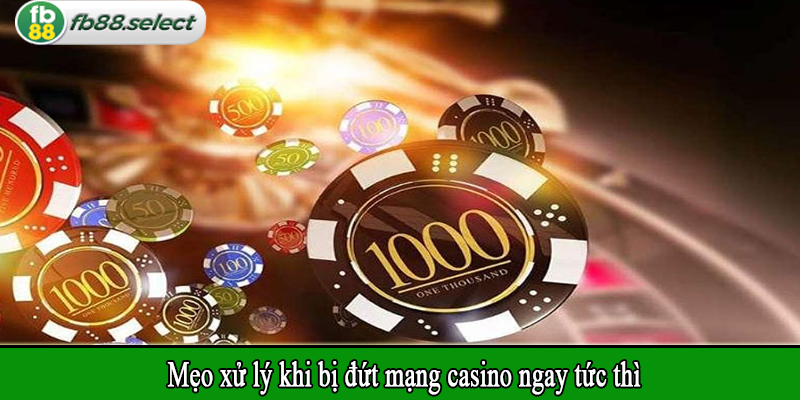 Mẹo xử lý khi bị đứt mạng casino ngay tức thì