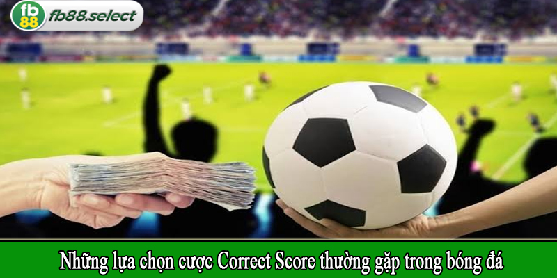 Những lựa chọn cược Correct Score thường gặp trong bóng đá