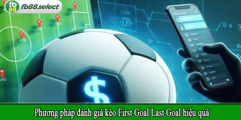 Phương pháp đánh giá kèo First Goal Last Goal hiệu quả