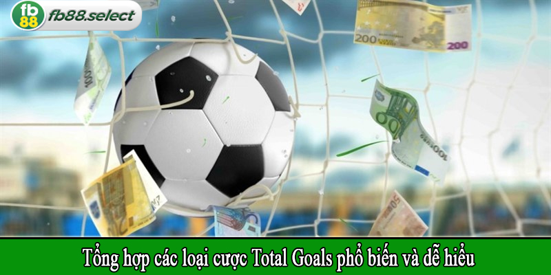 Tổng hợp các loại cược Total Goals phổ biến và dễ hiểu