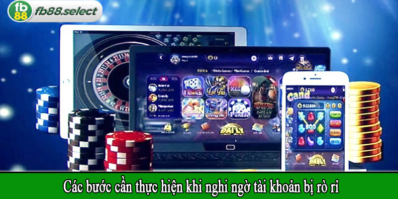 Các bước cần thực hiện khi nghi ngờ tài khoản bị rò rỉ